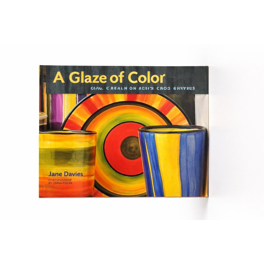 A Glaze of Color : Creating Color and Design on Ceramics by Jane Davies.